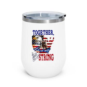 Happy 4Th Of July Home Of The Brave Together We Are Strong American Flag And Map Bald Eagle Patriotic Kneeling Veteran Wine Tumbler | Mazezy