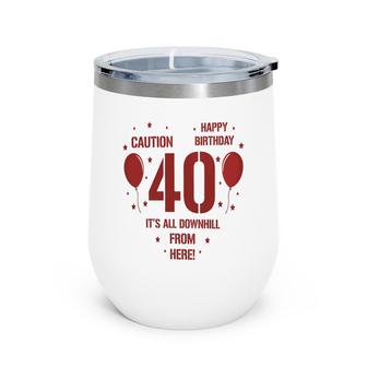 Happy Birthday It Is All Downhill From Here 40Th Birthday Wine Tumbler - Seseable