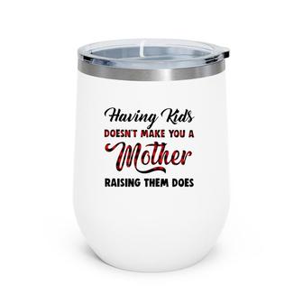 Having Kids Doesn't Make You A Mother Raising Them Does Wine Tumbler | Mazezy