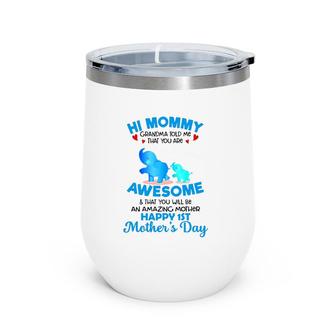 Hi Mommy Grandma Told Me That You Are Awesome & That You Will Be An Amazing Mother Happy 1St Mother's Day Elephant Baby Spraying Water Hearts Wine Tumbler | Mazezy