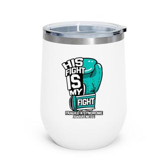 His Fight Is My Fight Fragile X Syndrome Awareness Warrior Wine Tumbler | Mazezy