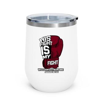 His Fight Is My Fight Ws Williams Syndrome Wbs Supporters Wine Tumbler | Mazezy