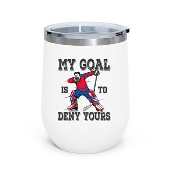 Hockey My Goal Is To Deny Yours Goalie Gift Boys Bzr Wine Tumbler | Mazezy