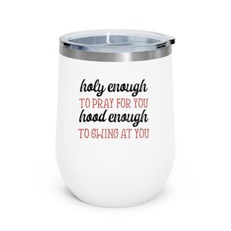 Holy Enough To Pray For You Hood Enough Apparel Funny Gift Wine Tumbler | Mazezy