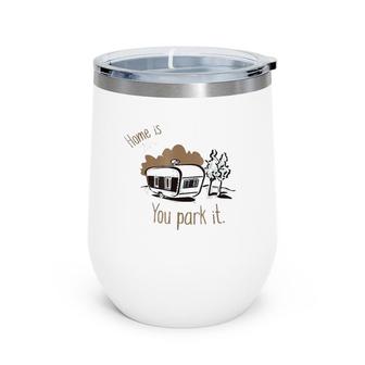 Home Is Where You Park It Camping Rv Tee Wine Tumbler | Mazezy