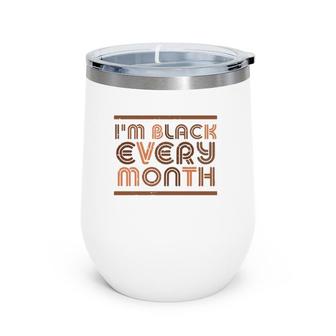 I Am Black Every Month Black History African Pride Wine Tumbler | Mazezy
