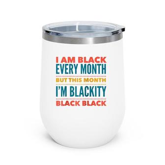 I Am Black Every Month This Month I'm Blackity Black Black Wine Tumbler | Mazezy UK