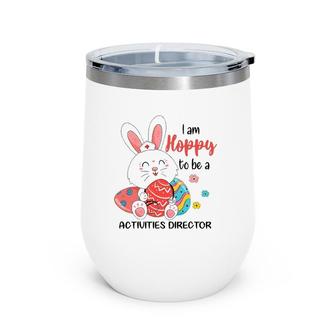 I Am Hoppy To Be A Activities Director Nurse Easter Day Wine Tumbler | Mazezy