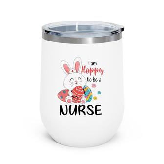 I Am Hoppy To Be A Nurse Easter Bunny Eggs Bunny Nurse Nursing Flower Wine Tumbler | Mazezy