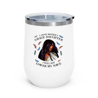 I Am My Mother's Savage Daughter I Will Not Lower My Voice Wine Tumbler | Mazezy