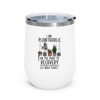 I Am Plantaholic On The Road To Recovery Just Kidding Im On My Way To Get More Plant Wine Tumbler - Seseable