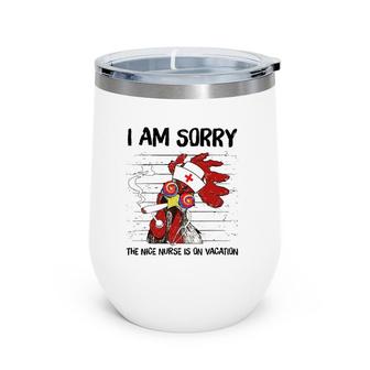 I Am Sorry The Nice Nurse Is On Vacation Funny Chicken Lover Wine Tumbler | Mazezy