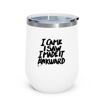 I Came I Saw I Made It Awkward - Funny Humor Wine Tumbler | Mazezy