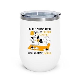 I Could Spend Days With No Outside Contact Just Reading Books Wine Tumbler | Mazezy