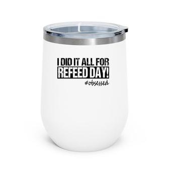 I Did It All For Refeed Day Funny Workout Men Women Wine Tumbler | Mazezy