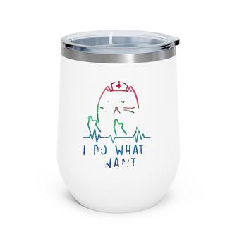 I Do What I Want - Sarcastic Heart Rate Rn Nurse Life Wine Tumbler | Mazezy