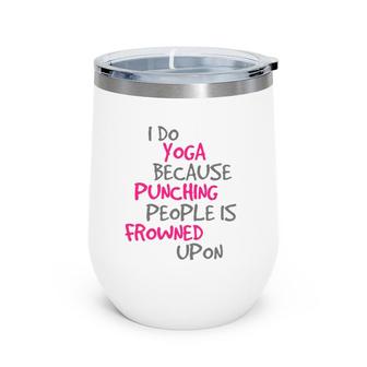 I Do Yoga Because Punching People Is Frowned Upon Wine Tumbler | Mazezy