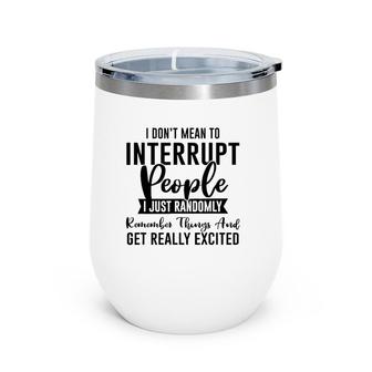 I Don't Mean To Interrupt People Funny Sarcasm Sassy Girl Wine Tumbler | Mazezy