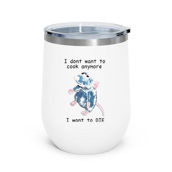 I Don't Want To Cook Anymore I Want To Die Wine Tumbler | Mazezy