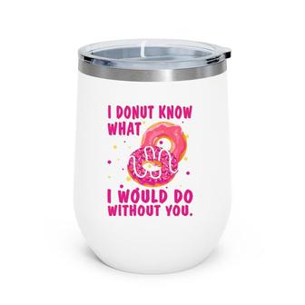 I Donut Know What I Would Do Without You Wine Tumbler | Mazezy