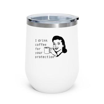 I Drink Coffee For Your Protection Graphic Wine Tumbler | Mazezy