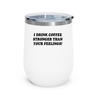 I Drink Coffee Stronger Than Your Feelings Wine Tumbler | Mazezy