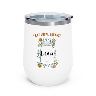 I Eat Local Because I Can Canning Design Wine Tumbler | Mazezy