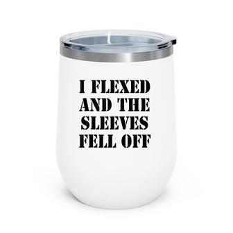 I Flexed And Sleeves Fell Off - Funny Joke Graphic Humor Wine Tumbler | Mazezy