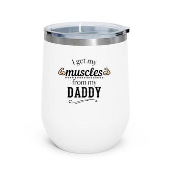 I Get My Muscles From My Daddy Funny Lifts Weights Dad Gift Wine Tumbler | Mazezy