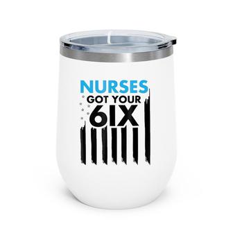I Got Your Six Nurse - Nurses Got Your 6Ix Back Wine Tumbler | Mazezy