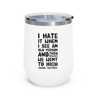 I Hate It When I See An Old Person And Then Realize That We Wine Tumbler | Mazezy
