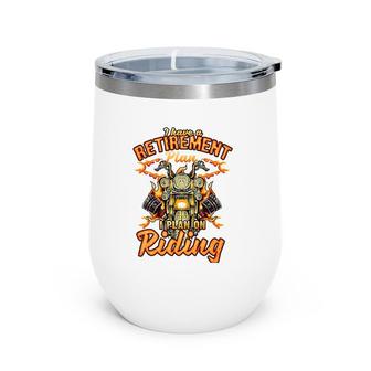I Have A Retirement Plan I Plan On Riding Wine Tumbler | Mazezy