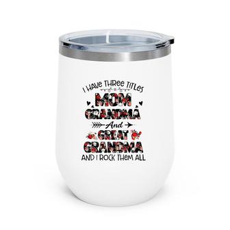 I Have Three Titles Mom Grandma And Great Grandma And I Rock Them Both Flowers Mother's Day Gift Wine Tumbler | Mazezy