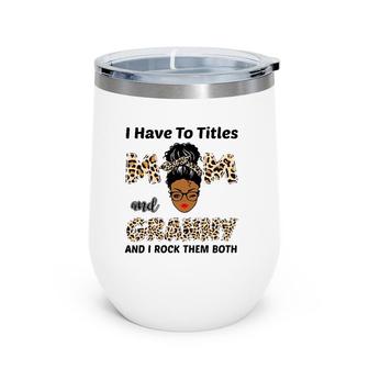 I Have To Title Mom And Granny Black Girl Leopard Mother's Day Wine Tumbler | Mazezy