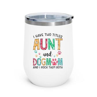 I Have Two Titles Aunt And Dog Mom Cute Mother's Day Gifts Wine Tumbler | Mazezy