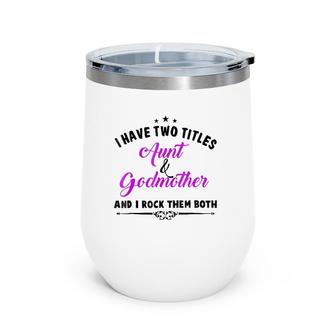 I Have Two Titles Aunt And Godmother For Best Aunty Wine Tumbler | Mazezy