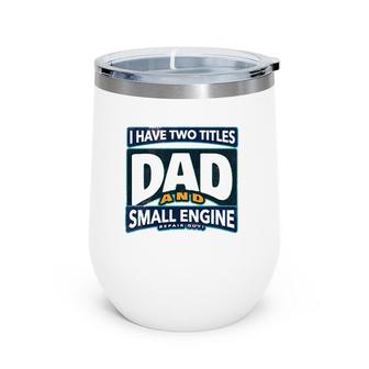 I Have Two Titles Dad And Small Engine Repair Guy Wine Tumbler | Mazezy