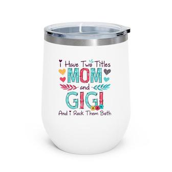 I Have Two Titles Mom And Gigi Women Floral Decor Grandma Wine Tumbler | Mazezy