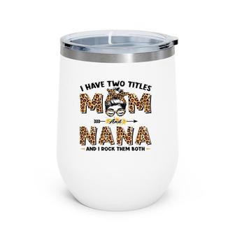 I Have Two Titles Mom And Nana Messy Bun Leopard Mother's Day Wine Tumbler | Mazezy
