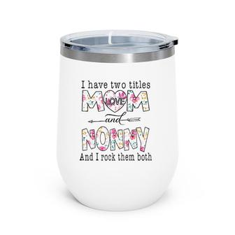 I Have Two Titles Mom And Nonny Cute Flowers Gifts For Nonny Wine Tumbler | Mazezy