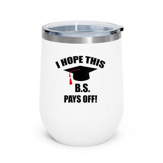 I Hope This Bs Pays Off Funny College Graduation Grad Gifts V-Neck Wine Tumbler | Mazezy