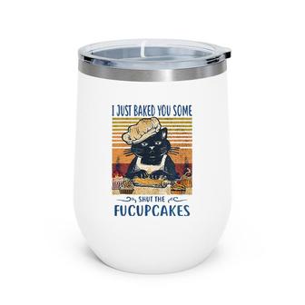 I Just Baked You Some Shut The Fucupcakes Cat Baker Wine Tumbler | Mazezy