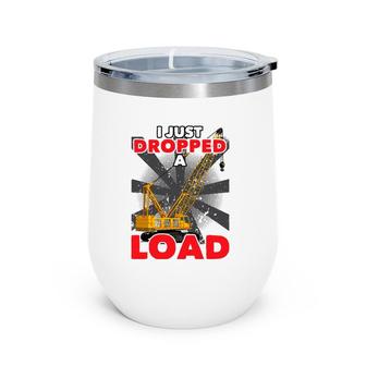 I Just Dropped A Load Construction Crane Operator Engineer Wine Tumbler | Mazezy