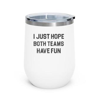 I Just Hope Both Teams Have Fun For Men Women Kids Football Wine Tumbler | Mazezy
