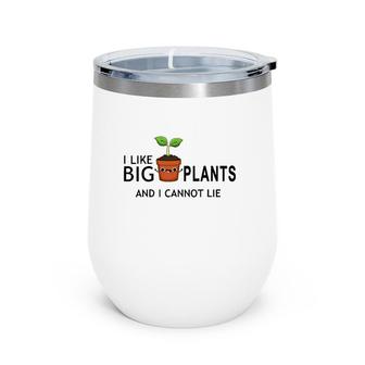 I Like Big Plants And I Cannot Lie Funny Plant Lover Wine Tumbler | Mazezy