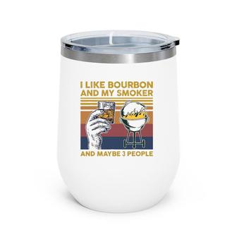 I Like Bourbon And My Smoker And Maybe 3 People Barbecue Bbq Wine Tumbler | Mazezy