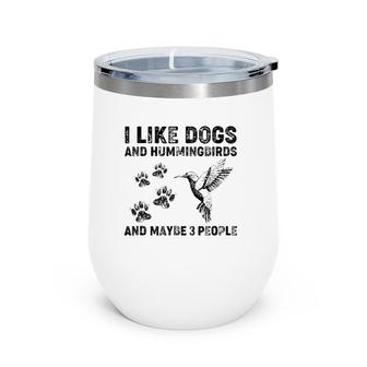 I Like Dogs And Hummingbirds And Maybe 3 People Wine Tumbler | Mazezy CA