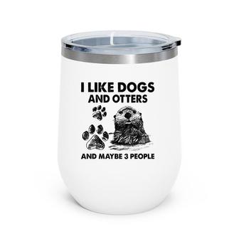 I Like Dogs And Otters And Maybe 3 People For Mom For Daddy Wine Tumbler | Mazezy