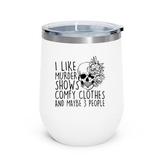 I Like Murder Shows Comfy Clothes And Maybe 3 People Mom Wine Tumbler | Mazezy DE