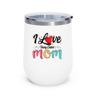 I Love Being Called Mom Mama Mommy Mother's Day For Women Wine Tumbler | Mazezy
